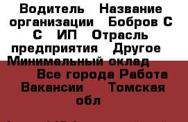 Водитель › Название организации ­ Бобров С.С., ИП › Отрасль предприятия ­ Другое › Минимальный оклад ­ 25 000 - Все города Работа » Вакансии   . Томская обл.